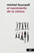 El Nacimiento de la Clinica. Una Arqueologia de la Mirada Medica.
