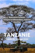 Tanzanie Guide de voyage 2024: Rencontrer la faune, Grimpez le Kilimandjaro, explorez Zanzibar (en Francés)