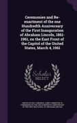 Ceremonies and Re-enactment of the one Hundredth Anniversary of the First Inauguration of Abraham Lincoln, 1861-1961, on the East Front of the Capitol (en Inglés)