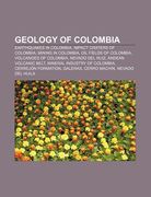 geology of colombia: earthquakes in colombia, impact craters of colombia, mining in colombia, oil fields of colombia, volcanoes of colombia (en Inglés)