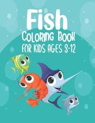 Fish Coloring Book For Kids Ages 8-12: An Kids Coloring Book with Fun Easy and Relaxing Coloring Pages with star fish, jelly fish, koi fish, monster f