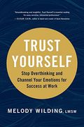 Trust Yourself: Stop Overthinking and Channel Your Emotions for Success at Work (en Inglés)