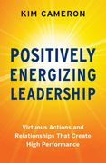 Positively Energizing Leadership: Virtuous Actions and Relationships That Create High Performance (en Inglés)