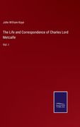The Life and Correspondence of Charles Lord Metcalfe: Vol. I