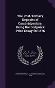 The Post-Tertiary Deposits of Cambridgeshire, Being the Sedgwick Prize Essay for 1876 (en Inglés)