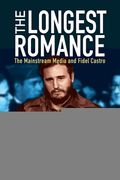The Longest Romance: The Mainstream Media and Fidel Castro (en Inglés)