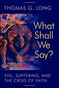 What Shall We Say?: Evil, Suffering, and the Crisis of Faith (en Inglés)