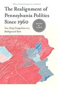 The Realignment of Pennsylvania Politics Since 1960: Two-Party Competition in a Battleground State
