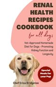 Renal Health Recipes Cookbook for all Dogs: Vet-Approved Homemade Diet for Dogs - Promoting Kidney Function and Longevity (en Inglés)