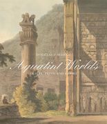 Aquatint Worlds: Travel, Print, and Empire, 1770-1820 (en Inglés)