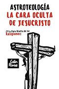 Astroteología: La Cara Oculta de Jesucristo y las Religiones