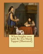 When knights were bold. By: Eva March Tappan (Illustrated) (en Inglés)