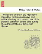 twenty four years in the argentine republic; embracing its civil and military history, and an account of its political condition before and during the (en Inglés)
