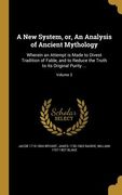A New System, or, An Analysis of Ancient Mythology: Wherein an Attempt is Made to Divest Tradition of Fable, and to Reduce the Truth to Its Original P (en Inglés)