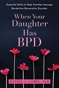 When Your Daughter Has BPD: Essential Skills to Help Families Manage Borderline Personality Disorder (en Inglés)