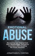 Emotional Abuse: Recovering and Healing From Toxic Relationships, Parents or Coworkers While Avoiding the Victim Mentality (en Inglés)