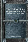 The History of the Origins of Christianity - Book i: The Life of Jesus (en Inglés)