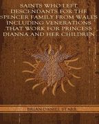Saints Who Left Descendents For the Spencer Family From Wales Including Venerations That Work for Princess Dianna and Her Children (en Inglés)