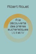 À la découverte des prières eucharistiques I, II, III et IV (en Francés)