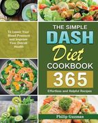 The Simple Dash Diet Cookbook: 365 Effortless and Helpful Recipes to Lower Your Blood Pressure and Improve Your Overall Health (en Inglés)