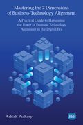 Mastering the 7 Dimensions of Business-Technology Alignment: A Practical Guide to Harnessing the Power of Business Technology Alignment in the Digital (en Inglés)