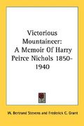 victorious mountaineer: a memoir of harry peirce nichols 1850-1940 (en Inglés)