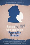 Raising A Child With Borderline Personality Disorder: Effective Strategies To Help You Manage Your Borderline Child (en Inglés)