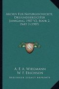 Archiv Fur Naturgeschichte, Dreiundsiebzigster Jahrgang, 1907 V2, Book 2, Part 3 (1907) (en Alemán)