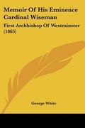 memoir of his eminence cardinal wiseman: first archbishop of westminster (1865) (en Inglés)