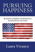 Pursuing Happiness: Reading American Romance as Political Fiction (en Inglés)
