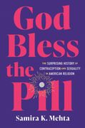 God Bless the Pill. The Surprising History of Contraception and Sexuality in American Religion (en Inglés)
