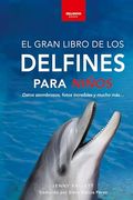 Delfines el Gran Libro de los Delfines Para Niños: 100+ Datos Sorprendentes, Fotos, Curiosidades¡ Y Mucho Más!