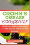 Crohn's Disease Cookbook: A Delicious Guide to Managing Crohn's Disease with Flavorful Recipes (en Inglés)