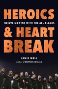 Heroics and Heartbreak: Twelve Months with the All Blacks (en Inglés)