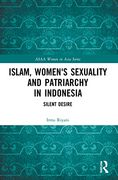 Islam, Women'S Sexuality and Patriarchy in Indonesia: Silent Desire (Asaa Women in Asia Series) 