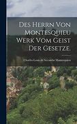 Des Herrn von Montesquieu Werk vom Geist der Gesetze. (en Alemán)