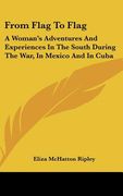 from flag to flag: a woman's adventures and experiences in the south during the war, in mexico and in cuba (en Inglés)