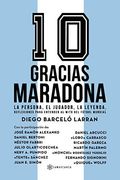 Gracias Maradona: La Persona, el Jugador, la Leyenda. Reflexiones Para Entender al Mito del Fútbol Mundial: La Persona, el Jugador, la Leyenda. Reflexiones Para Entender al Mito del Fútbol Mundial: