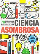 Ciencia Asombrosa: 70 Experimentos Alucinantes Para Hacer en Casa (Ideaka)