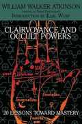 Clairvoyance and Occult Powers: 20 Lessons Toward Mastery 