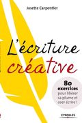 L'Écriture Créative: 80 Exercices Pour Libérer sa Plume et Oser Écrire! (Les Ateliers D'Écriture) (en Francés)