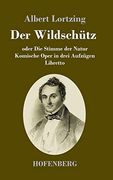 Der Wildschütz Oder die Stimme der Natur: Komische Oper in Drei Aufzügen Libretto (en Alemán)