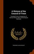 A History of the Council of Trent: Compiled From a Comparison of Various Writers, With a Chronological Summary (en Inglés)