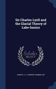 Sir Charles Lyell and the Glacial Theory of Lake-basins (en Inglés)
