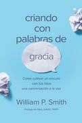 Criando con Palabras de Gracia: Cómo Cultivar un Vínculo con tus Hijos una Conversación a la vez