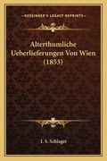 Alterthumliche Ueberlieferungen Von Wien (1853) (en Alemán)