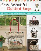 Sew Beautiful Quilted Bags: 28 Elegant Purses, Pouches & Handbags to Quilt and Appliqua (en Inglés)