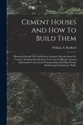 Cement Houses And How To Build Them: Illustrated Details Of Construction, Standard Specifications For Cement, Standard Specifications For Concrete Blo (en Inglés)