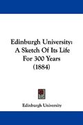 edinburgh university: a sketch of its life for 300 years (1884)