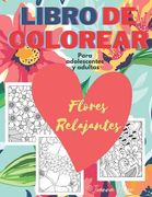 Libro para Colorear para Adolescentes y Adultos - Flores Relajantes: Libro para Colorear Adultos Flores Cuadernos para Colorear Adultos Libros para Co